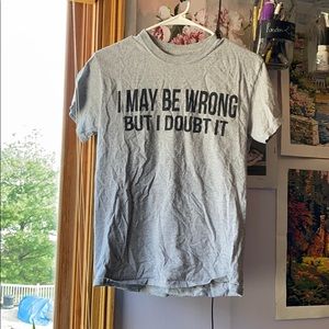 I may be wrong but I doubt it shirt